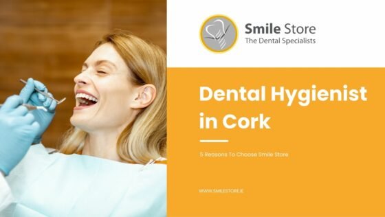 Dental Hygienist in Cork: 5 Reasons To Choose Smile Store