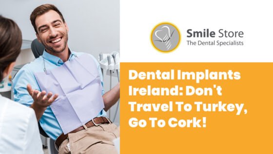 Dental Implants Ireland: Don’t Travel To Turkey, Go To Cork!