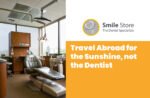 Travel Abroad for the Sunshine, not the Dentist